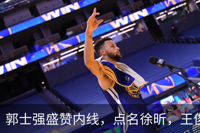 郭士强盛赞内线，点名徐昕，王俊杰直言不足，焦泊乔疑似暗讽杜锋